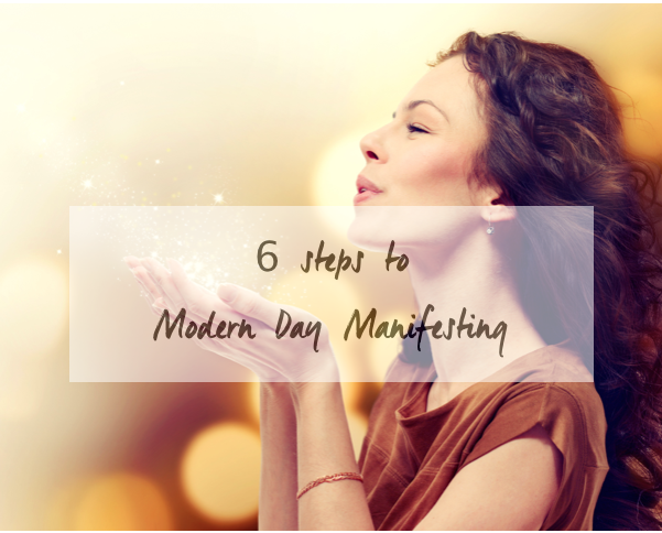 6 Steps to Modern Day Manifesting